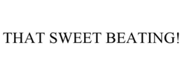THAT SWEET BEATING! trademark