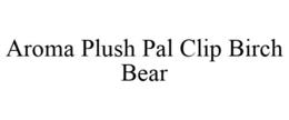 AROMA PLUSH PAL CLIP BIRCH BEAR trademark