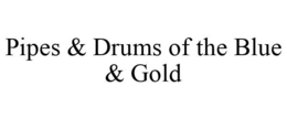 PIPES & DRUMS OF THE BLUE & GOLD trademark