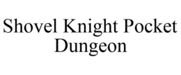 SHOVEL KNIGHT POCKET DUNGEON trademark