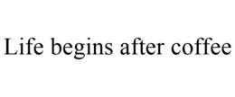 LIFE BEGINS AFTER COFFEE trademark