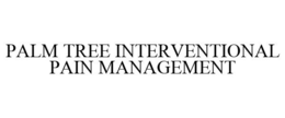 PALM TREE INTERVENTIONAL PAIN MANAGEMENT trademark