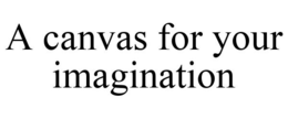 A CANVAS FOR YOUR IMAGINATION trademark