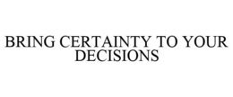 BRING CERTAINTY TO YOUR DECISIONS trademark
