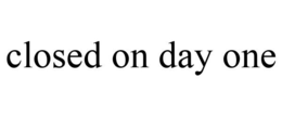 CLOSED ON DAY ONE trademark