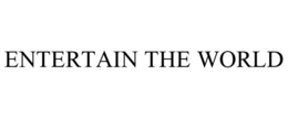 ENTERTAIN THE WORLD trademark
