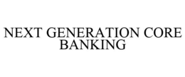NEXT GENERATION CORE BANKING trademark