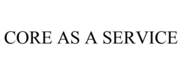 CORE AS A SERVICE trademark