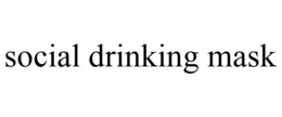 SOCIAL DRINKING MASK trademark