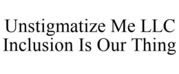 UNSTIGMATIZE ME LLC INCLUSION IS OUR THING trademark