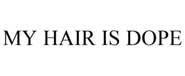 MY HAIR IS DOPE trademark