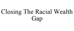 CLOSING THE RACIAL WEALTH GAP trademark
