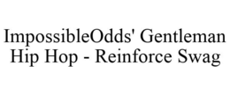 IMPOSSIBLEODDS' GENTLEMAN HIP HOP - REINFORCE SWAG trademark