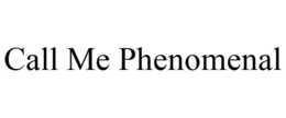 CALL ME PHENOMENAL trademark