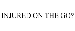 INJURED ON THE GO? trademark