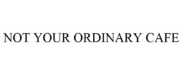 NOT YOUR ORDINARY CAFE trademark