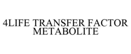 4LIFE TRANSFER FACTOR METABOLITE trademark