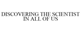 DISCOVERING THE SCIENTIST IN ALL OF US trademark