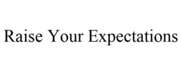 RAISE YOUR EXPECTATIONS trademark