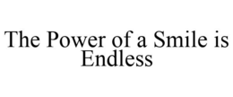 THE POWER OF A SMILE IS ENDLESS trademark