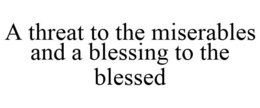 A THREAT TO THE MISERABLES AND A BLESSING TO THE BLESSED trademark