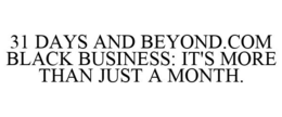 31 DAYS AND BEYOND.COM BLACK BUSINESS: IT'S MORE THAN JUST A MONTH. trademark