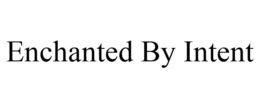 ENCHANTED BY INTENT trademark