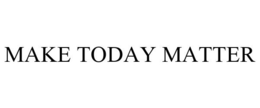 MAKE TODAY MATTER trademark
