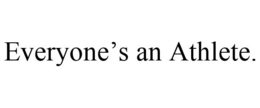 EVERYONE'S AN ATHLETE. trademark