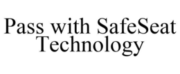 PASS WITH SAFESEAT TECHNOLOGY trademark