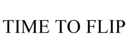 TIME TO FLIP trademark