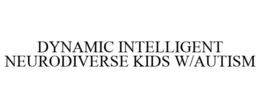 DYNAMIC INTELLIGENT NEURODIVERSE KIDS W/AUTISM trademark