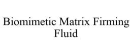 BIOMIMETIC MATRIX FIRMING FLUID trademark
