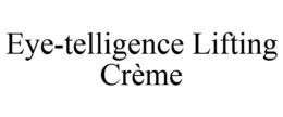 EYE-TELLIGENCE LIFTING CRÈME trademark