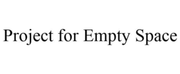 PROJECT FOR EMPTY SPACE trademark