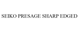 SEIKO PRESAGE SHARP EDGED trademark