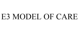 E3 MODEL OF CARE trademark