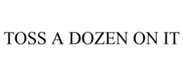 TOSS A DOZEN ON IT trademark