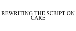 REWRITING THE SCRIPT ON CARE trademark