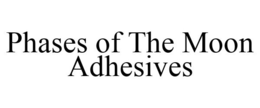 PHASES OF THE MOON ADHESIVES trademark