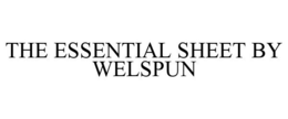 THE ESSENTIAL SHEET BY WELSPUN trademark