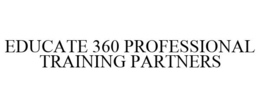 EDUCATE 360 PROFESSIONAL TRAINING PARTNERS trademark