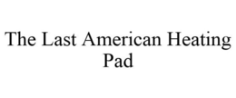 THE LAST AMERICAN HEATING PAD trademark
