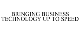 BRINGING BUSINESS TECHNOLOGY UP TO SPEED trademark