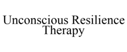 UNCONSCIOUS RESILIENCE THERAPY trademark
