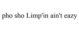 PHO SHO LIMP'IN AIN'T EAZY trademark