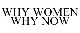 WHY WOMEN WHY NOW trademark