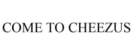 COME TO CHEEZUS trademark