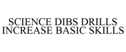 SCIENCE DIBS DRILLS INCREASE BASIC SKILLS trademark