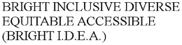 BRIGHT INCLUSIVE DIVERSE EQUITABLE ACCESSIBLE (BRIGHT I.D.E.A.) trademark